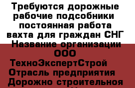 Требуются дорожные рабочие/подсобники, постоянная работа/вахта для граждан СНГ › Название организации ­ ООО “ТехноЭкспертСтрой“  › Отрасль предприятия ­ Дорожно-строительноя компания › Название вакансии ­ Дорожный рабочий/подсобник › Место работы ­ Санкт-Петербург › Подчинение ­ бригадиру › Минимальный оклад ­ 40 000 › Максимальный оклад ­ 45 000 - Ленинградская обл., Санкт-Петербург г. Работа » Вакансии   . Ленинградская обл.